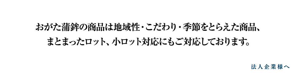 おがた蒲鉾　法人企業様へ｜おがた蒲鉾の商品は地域性・こだわり・季節をとらえた商品、まとまったロット、小ロット対応にもご対応しております。まずはお気軽にお問い合わせくださいませ